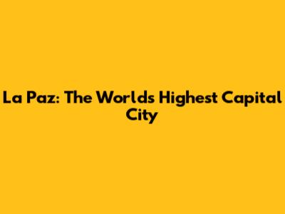 La Paz: The World's Highest Capital City