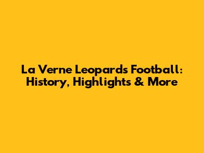 La Verne Leopards Football: History, Highlights & More