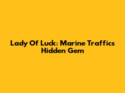 Lady Of Luck: Marine Traffic's Hidden Gem