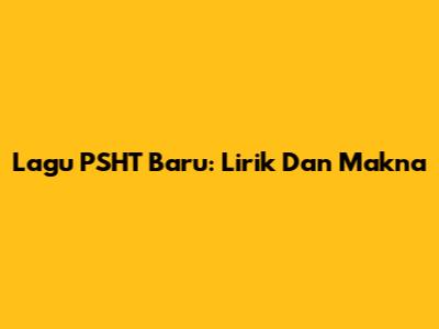 Lagu PSHT Baru: Lirik Dan Makna