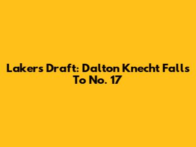 Lakers' Draft: Dalton Knecht Falls To No. 17