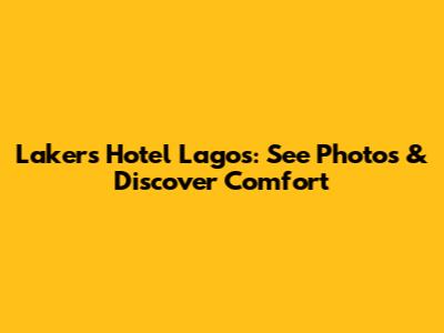 Lakers Hotel Lagos: See Photos & Discover Comfort
