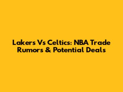 Lakers Vs Celtics: NBA Trade Rumors & Potential Deals
