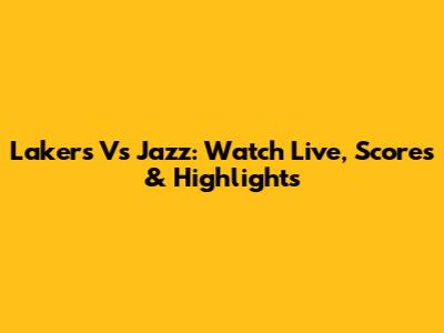 Lakers Vs Jazz: Watch Live, Scores & Highlights