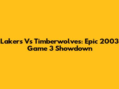 Lakers Vs Timberwolves: Epic 2003 Game 3 Showdown