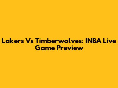 Lakers Vs Timberwolves: INBA Live Game Preview