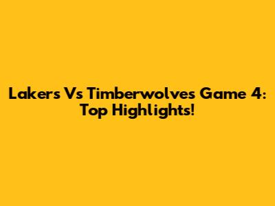 Lakers Vs Timberwolves Game 4: Top Highlights!