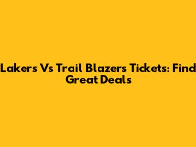 Lakers Vs Trail Blazers Tickets: Find Great Deals