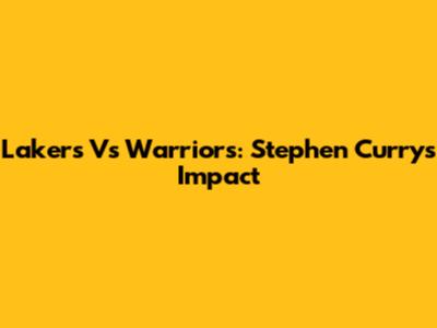Lakers Vs Warriors: Stephen Curry's Impact