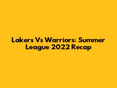 Lakers Vs Warriors: Summer League 2022 Recap