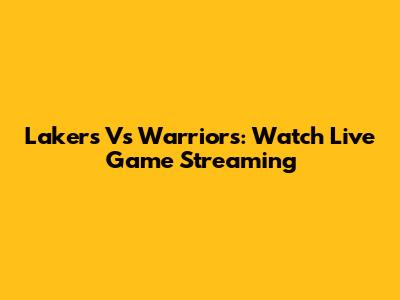 Lakers Vs Warriors: Watch Live Game Streaming