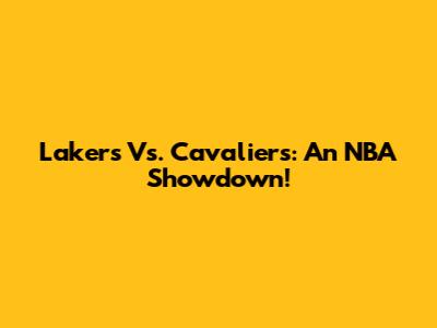 Lakers Vs. Cavaliers: An NBA Showdown!