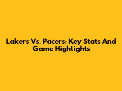 Lakers Vs. Pacers: Key Stats And Game Highlights
