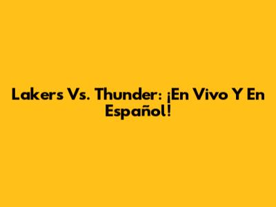 Lakers Vs. Thunder: ¡En Vivo Y En Español!