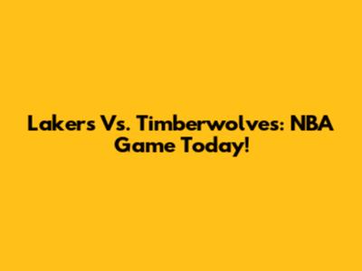 Lakers Vs. Timberwolves: NBA Game Today!