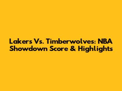 Lakers Vs. Timberwolves: NBA Showdown Score & Highlights