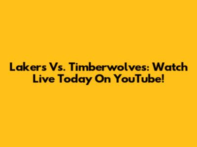 Lakers Vs. Timberwolves: Watch Live Today On YouTube!