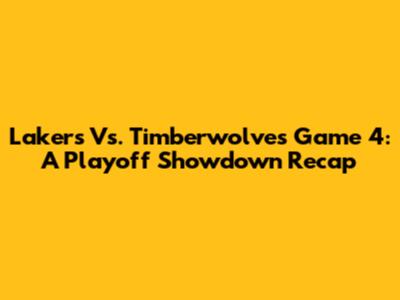 Lakers Vs. Timberwolves Game 4: A Playoff Showdown Recap