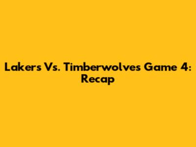 Lakers Vs. Timberwolves Game 4: Recap