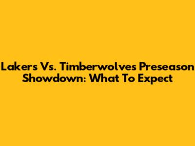 Lakers Vs. Timberwolves Preseason Showdown: What To Expect