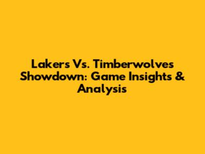 Lakers Vs. Timberwolves Showdown: Game Insights & Analysis