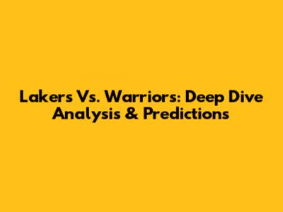 Lakers Vs. Warriors: Deep Dive Analysis & Predictions