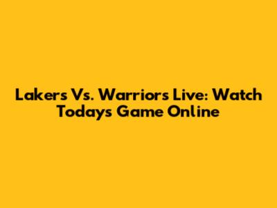 Lakers Vs. Warriors Live: Watch Today's Game Online