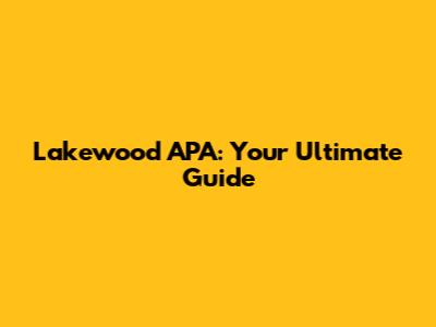 Lakewood APA: Your Ultimate Guide