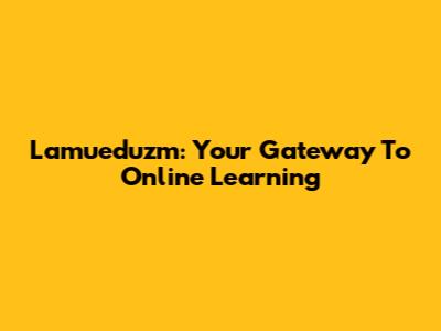 Lamueduzm: Your Gateway To Online Learning