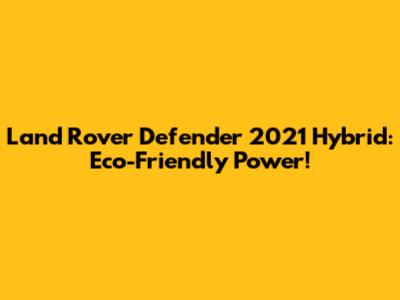 Land Rover Defender 2021 Hybrid: Eco-Friendly Power!