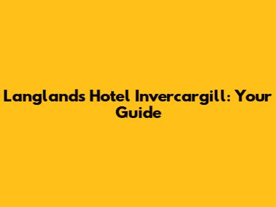 Langlands Hotel Invercargill: Your Guide
