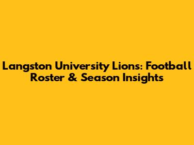 Langston University Lions: Football Roster & Season Insights