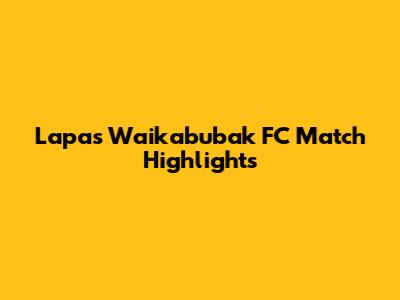 Lapas Waikabubak FC Match Highlights