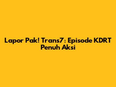 Lapor Pak! Trans7: Episode KDRT Penuh Aksi