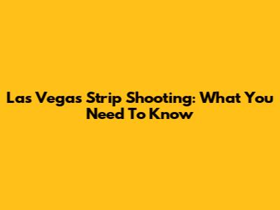 Las Vegas Strip Shooting: What You Need To Know