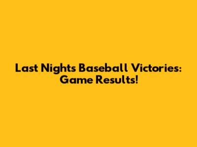 Last Night's Baseball Victories: Game Results!