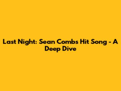 Last Night: Sean Combs' Hit Song - A Deep Dive