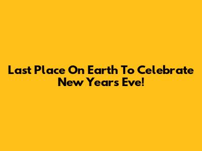 Last Place On Earth To Celebrate New Year's Eve!