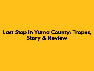 Last Stop In Yuma County: Tropes, Story & Review