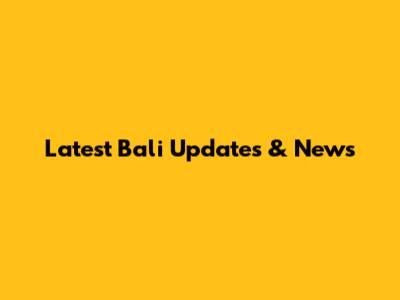 Latest Bali Updates & News
