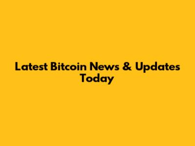 Latest Bitcoin News & Updates Today