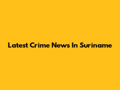 Latest Crime News In Suriname