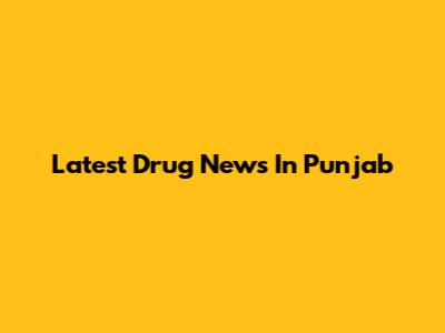 Latest Drug News In Punjab