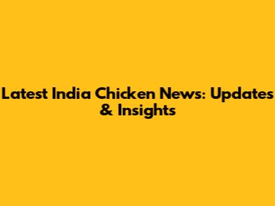 Latest India Chicken News: Updates & Insights