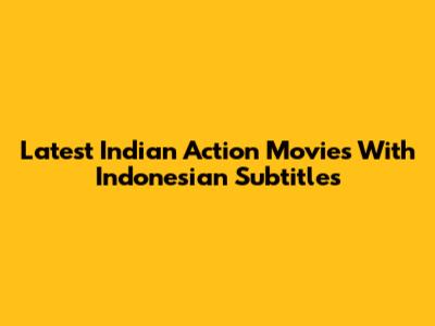 Latest Indian Action Movies With Indonesian Subtitles