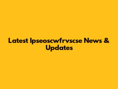 Latest Ipseoscwfrvscse News & Updates