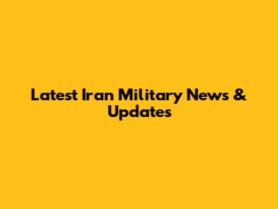 Latest Iran Military News & Updates