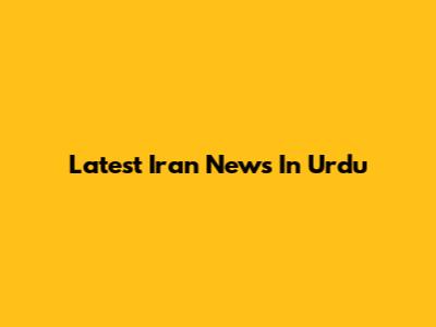 Latest Iran News In Urdu
