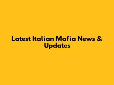 Latest Italian Mafia News & Updates