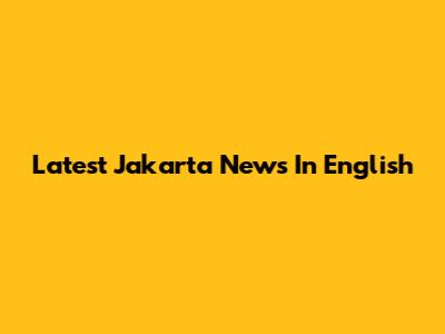 Latest Jakarta News In English